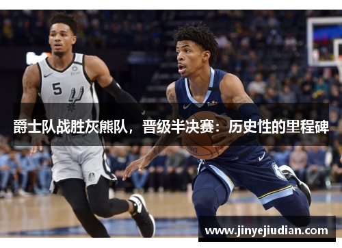 爵士队战胜灰熊队，晋级半决赛：历史性的里程碑