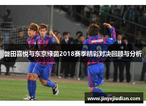磐田喜悦与东京绿茵2018赛季精彩对决回顾与分析
